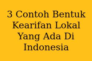 3 Contoh Bentuk Kearifan Lokal Yang Ada Di Indonesia